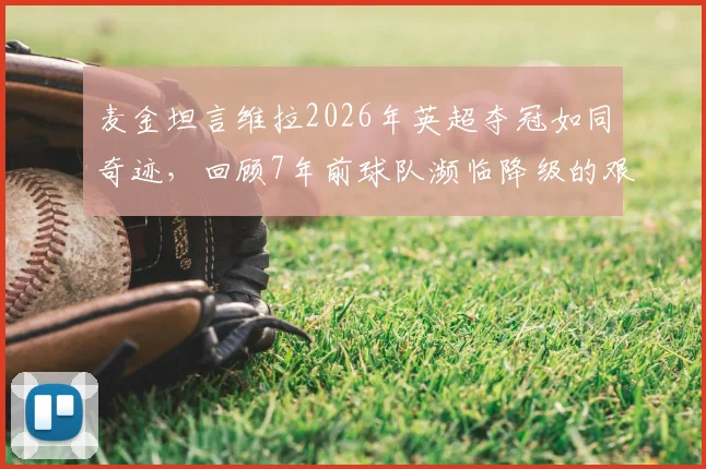 麦金坦言维拉2026年英超夺冠如同奇迹，回顾7年前球队濒临降级的艰难岁月