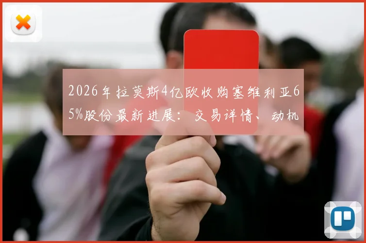 2026年拉莫斯4亿欧收购塞维利亚65%股份最新进展：交易详情、动机分析与对西甲格局影响